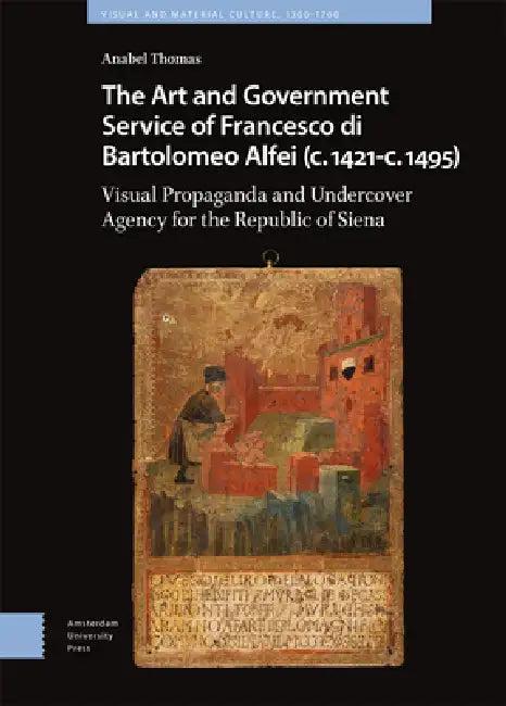 The Art and Government Service of Francesco Di Bartolomeo Alfei (C. 1421 - C. 1495) (English, Anabel Thomas)
