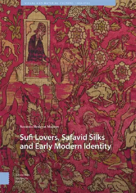 Sufi Lovers, Safavid Silks and Early Modern Identity (English, Nazanin Hedayat Munroe)