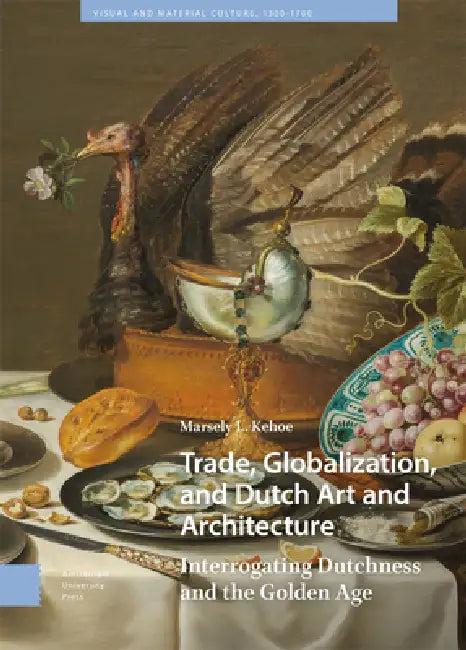 Trade, Globalization, And Dutch Art And Architecture (English, Marsely Kehoe)