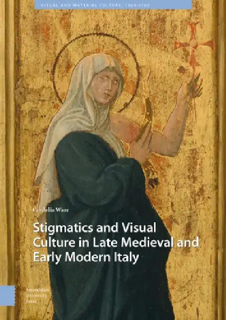 Stigmatics and Visual Culture in Late Medieval and Early Modern Italy (English, Cordelia Warr)