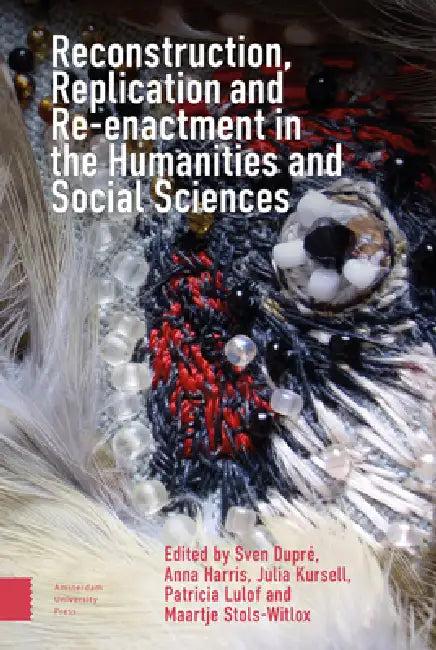 Reconstruction, Replication and Re-Enactment in the Humanities and Social Sciences (English, Sven Dupré | Anna Harris | Julia Kursell)
