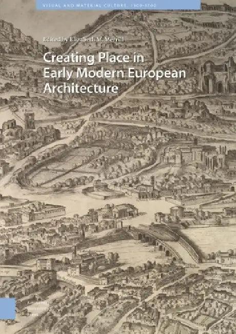 Creating Place in Early Modern European Architecture (English, Elizabeth Merrill)