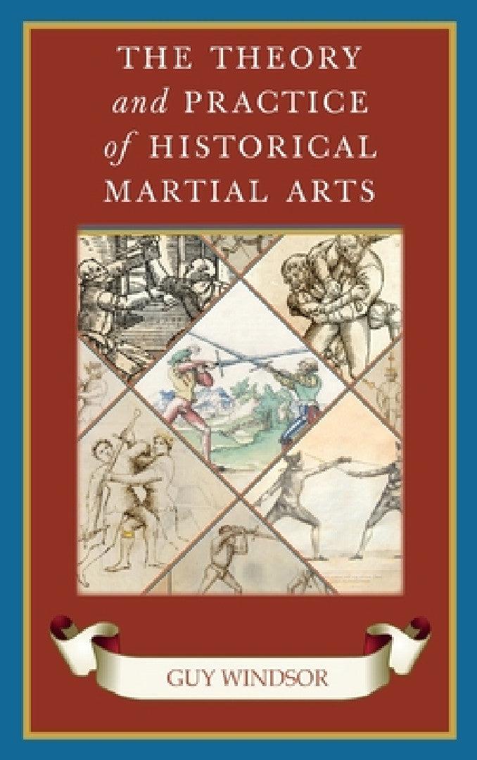 The Theory and Practice of Historical Martial Arts (English, Guy Windsor)