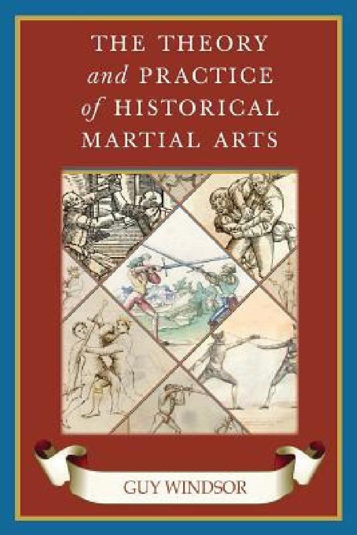 The Theory and Practice of Historical Martial Arts (English, Guy Windsor)
