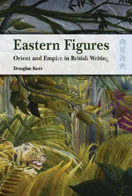 Eastern Figures - Orient and Empire in B (English, Douglas Kerr)
