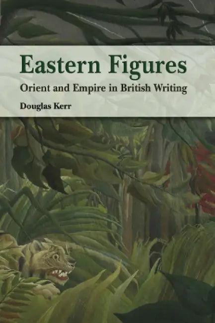 Eastern Figures - Orient and Empire in B (English, Douglas Kerr)
