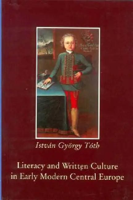 Literacy and Written Culture in Early Modern Central Europe (English, István György Tóth)