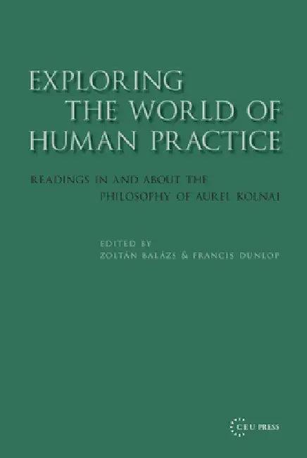 Exploring the World of Human Practice (English, Zoltán Balázs | Francis Dunlop)