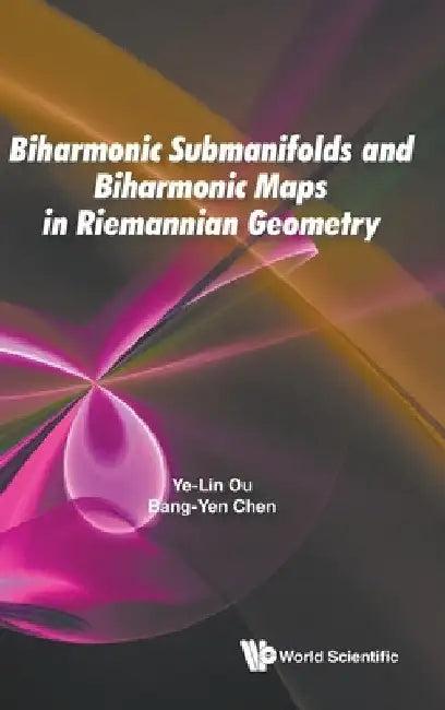 Biharmonic Submanifolds and Biharmonic Maps in Riemannian Geometry (English, Ye-Lin Ou | Bang-Yen Chen)