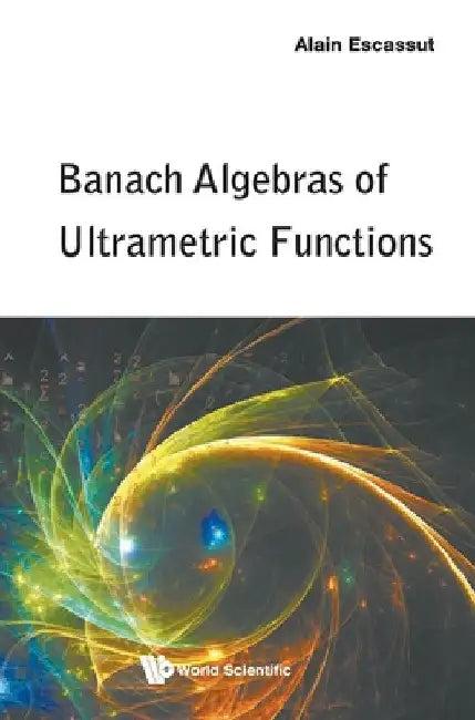 Banach Algebras of Ultrametric Functions (English, Alain Escassut)