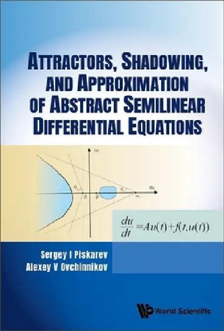Attractors, Shadowing, and Approximation of Abstract Semilinear Differential Equations (English, Sergey I. Piskarev | Alexey V. Ovchinnikov)