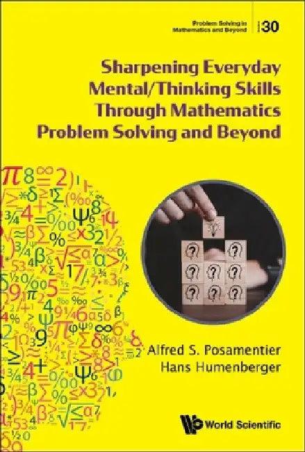 Sharpening Everyday Mental/Thinking Skills Through Mathematics Problem Solving and Beyond (English, Alfred S. Posamentier | Hans Humenberger)