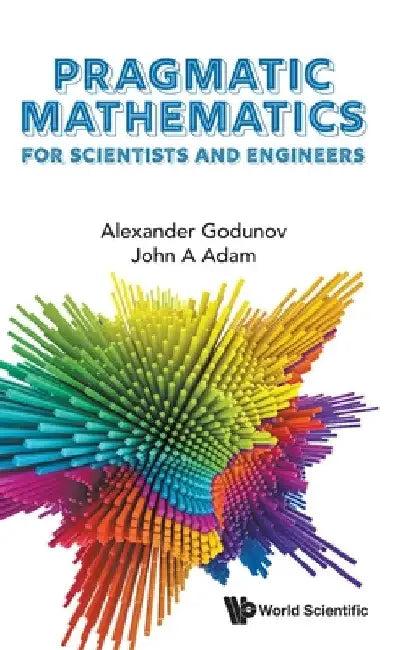 Pragmatic Mathematics for Scientists and Engineers (English, Alexander L. Godunov | John A. Adam)