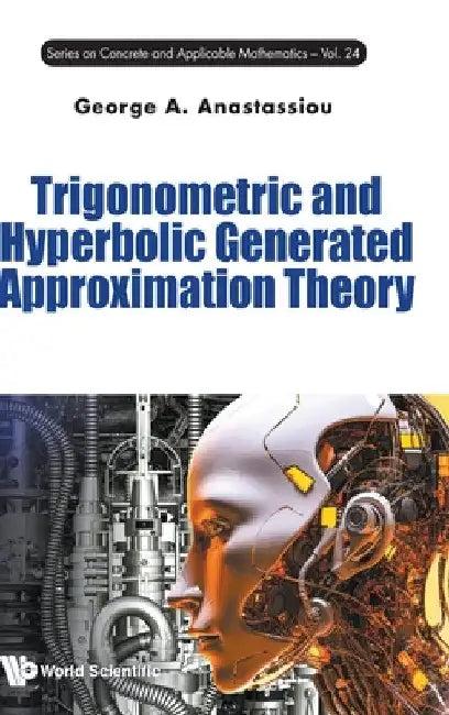 Trigonometric and Hyperbolic Generated Approximation Theory (English, George A. Anastassiou)