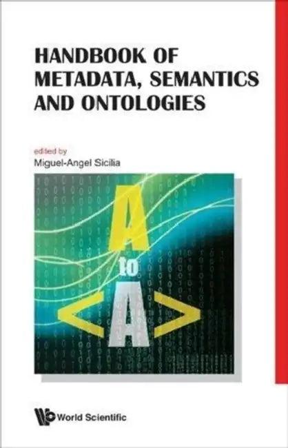 Handbook of Metadata, Semantics and Ontologies (English, Miguel-Angel Sicilia)