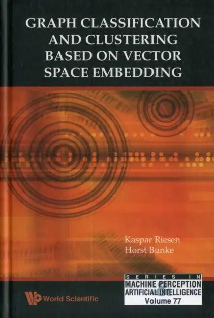 Graph Classification and Clustering Based on Vector Space Embedding (English, Kaspar Riesen | Horst Bunke)