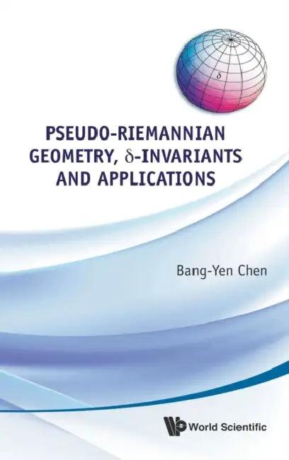 Pseudo-Riemannian Geometry, Delta-Invariants and Applications (English, Bang-Yen Chen)