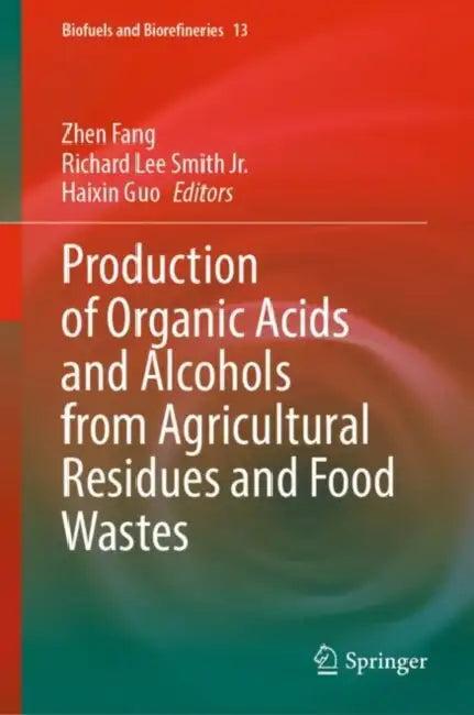 Production of Organic Acids and Alcohols from Agricultural Residues and Food Wastes (English, Zhen Fang | Richard Lee Smith Jr | Haixin Guo)