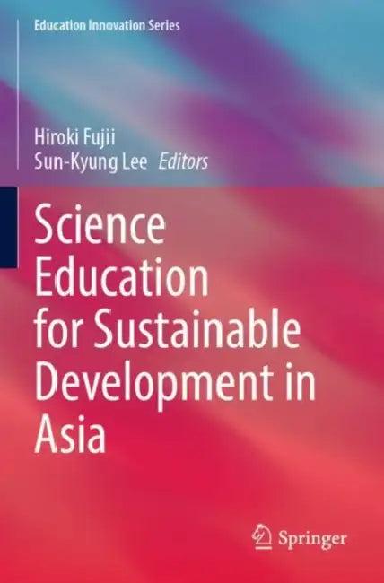 Science Education for Sustainable Development in Asia (English, Hiroki Fujii | Sun-Kyung Lee)