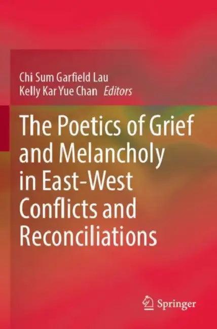 The Poetics of Grief and Melancholy in East-West Conflicts and Reconciliations (English, Chi Sum Garfield Lau | Kelly Kar Yue Chan)