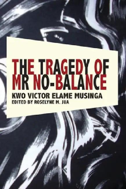 The Tragedy of Mr No Balance (English, Kwo Victor Elame Musinga | Roselyne M. Jua)