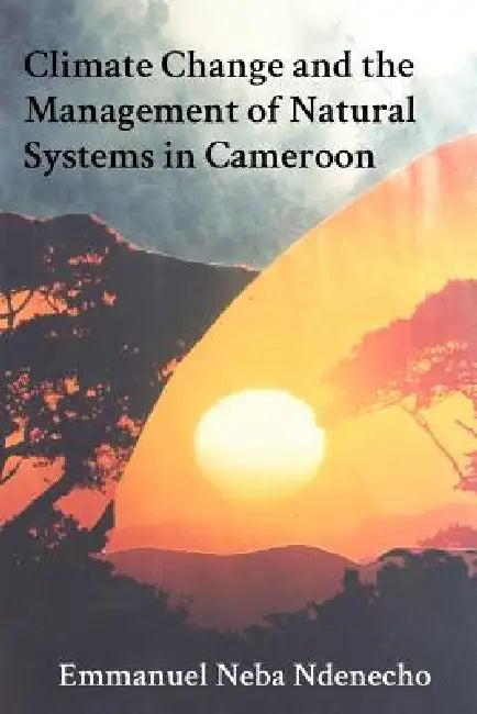 Climate Change and the Management of Natural Systems in Cameroon (English, Emmanuel Neba Ndenecho)