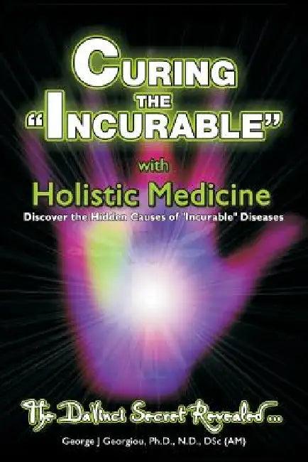 Curing the Incurable With Holistic Medicine (English, George John Georgiou)