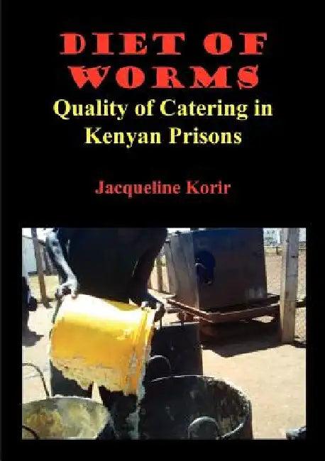 Diet of Worms. Quality of Catering in Kenyan Prisons (English, Jacqueline Cheptepkeny Korir)