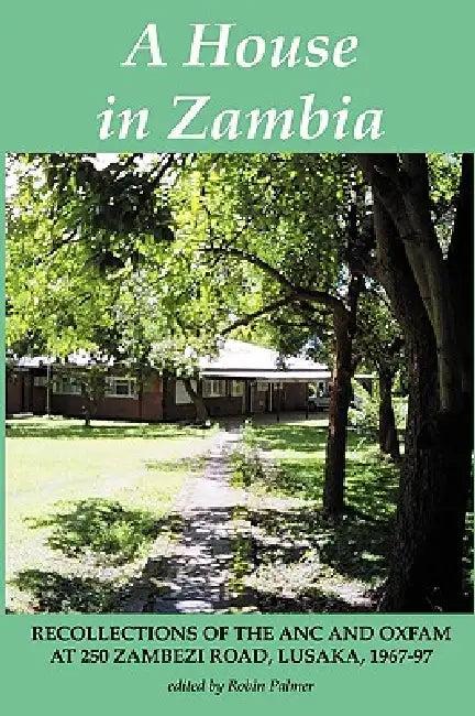A House in Zambia. Recollections of the ANC and Oxfam at 250 Zambezi Road, Lusaka, 1967-97 (English, Robin Palmer)