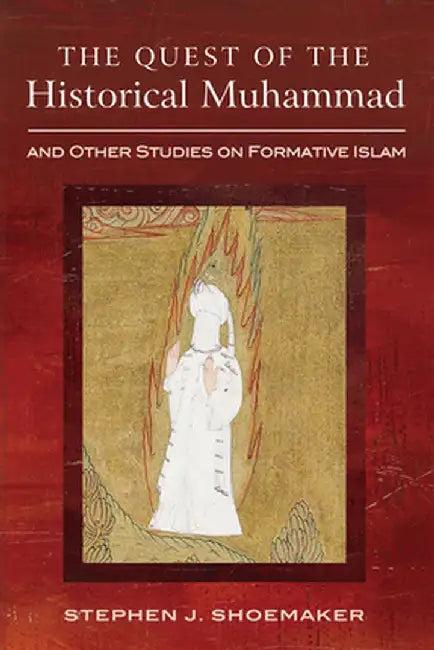 The Quest of the Historical Muhammad and Other Studies on Formative Islam (English, Stephen J. Shoemaker)