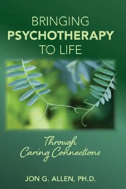 Bringing Psychotherapy to Life Through Caring Connections (English, Jon G. Allen)