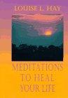 Meditations to Heal Your Life by Hay, Louise L. | Hardcover | Mind