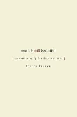 Small Is Still Beautiful: Economics As If Families Mattered by Pearce, Joseph | Paperback | Business & Economics