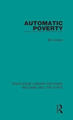 Automatic Poverty: 9 (Routledge Library Editions: Welfare and the State) by Jordan, Bill | Hardcover | Economic Theory And Philosophy