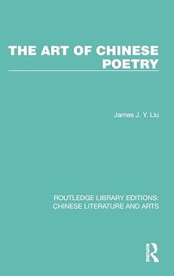 The Art of Chinese Poetry: 1 (Routledge Library Editions: Chinese Literature and Arts) by Liu, James J. Y. | Hardcover | Social Science