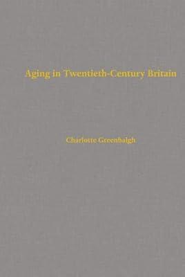 Aging in Twentieth-Century Britain: Volume 13 (Berkeley Series in British Studies, 12) by Greenhalgh, Charlotte | Hardcover | History