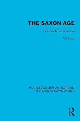 The Saxon Age: Commentaries of an Era (Routledge Library Editions: the Anglo-saxon World) by Scott, A. F. | Paperback | History