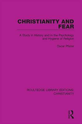 Christianity and Fear: A Study in History and in the Psychology and Hygiene of Religion: 11 (Routledge Library Editions: Christianity) by Pfister, Oscar | Hardcover | Christianity