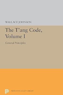 The T`ang Code, Volume I – General Principles: 1 (Princeton Legacy Library) by Johnson, Wallace | Paperback | Literary Essays