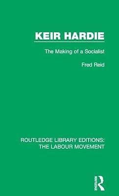 Keir Hardie: The Making of a Socialist: 25 (Routledge Library Editions: The Labour Movement) by Reid, Fred | Hardcover | European History