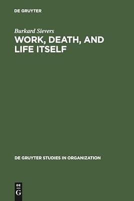 Work, Death, and Life Itself: Essays on Management and Organization: 51 (Degruyter Studies in Organization) by Sievers, Burkard | Hardcover | Business & Economics