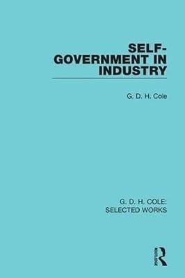 Self-Government In Industry (G. D. H. Cole Selected Works, 2) by Cole, G. D. H. | Hardcover | Political Science