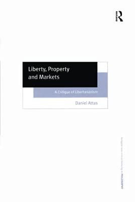 Liberty, Property And Markets: A Critique Of Libertarianism (Ashgate New Critical Thinking in Philosophy) by Attas, Daniel | Hardcover | Philosophy