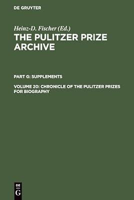 The Pulitzer Prize Archive - Supplements: Chronicle of the Pulitzer Prizes for Biography (20) by Fischer, Heinz; Fischer, Erika J. | Hardcover | Reference