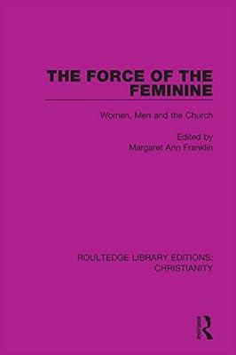 The Force of the Feminine: Women, Men and the Church: 4 (Routledge Library Editions: Christianity) | Hardcover | Religion: General