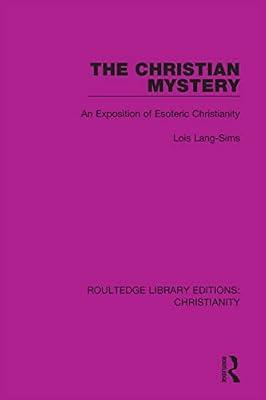 The Christian Mystery: An Exposition of Esoteric Christianity: 10 (Routledge Library Editions: Christianity) by Lang-Sims, Lois | Hardcover | Religion: General