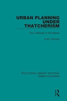Urban Planning Under Thatcherism: The Challenge of the Market (Volume 13) (Routledge Library Editions: Urban Planning, 21) by Thornley, Andy | Hardcover | Science