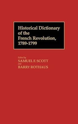 Historical Dictionary of the French Revolution, 1789-1799 (1) by Scott, Samuel F.; Rothaus, Barry | Hardcover | Reference