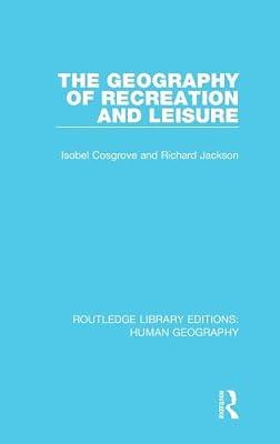 The Geography of Recreation and Leisure: 4 (Routledge Library Editions: Human Geography, 4) by Cosgrove, Isobel; Jackson, Richard | Hardcover | Social Science