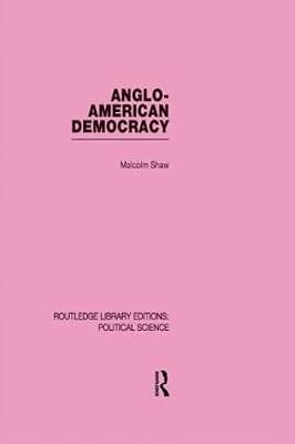 Anglo-American Democracy (2) (Routledge Library Editions: Political Science) by Shaw, Malcolm | Hardcover | Political Science